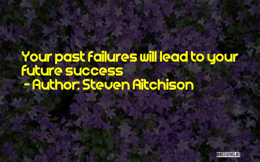 Past Failures Future Success Quotes By Steven Aitchison