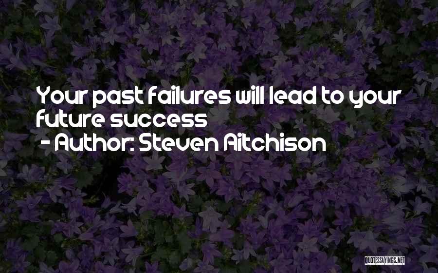 Past Failures Quotes By Steven Aitchison