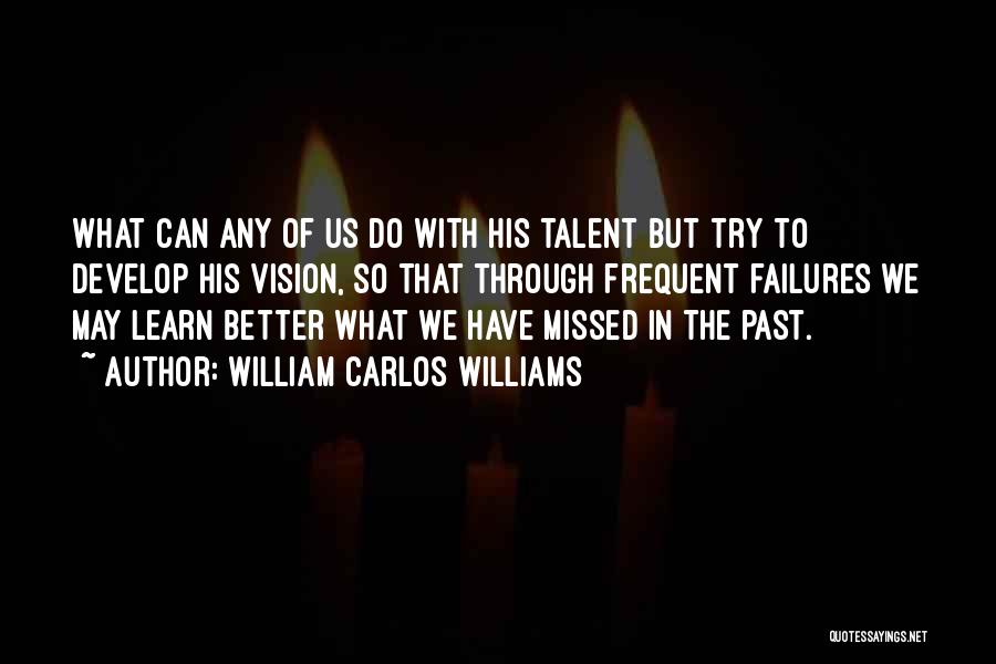 Past Failures Quotes By William Carlos Williams