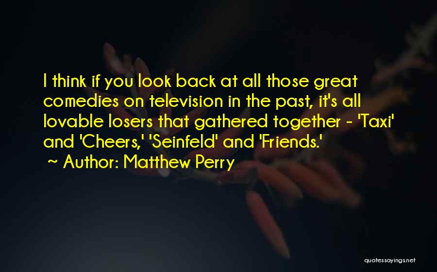 Past Friends Quotes By Matthew Perry