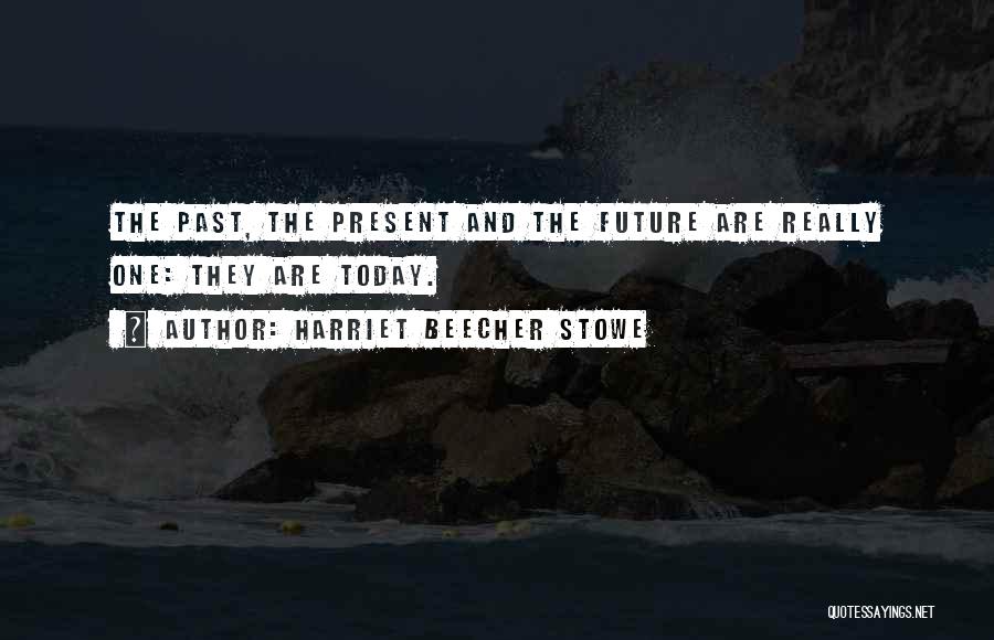 Past Future And Present Quotes By Harriet Beecher Stowe