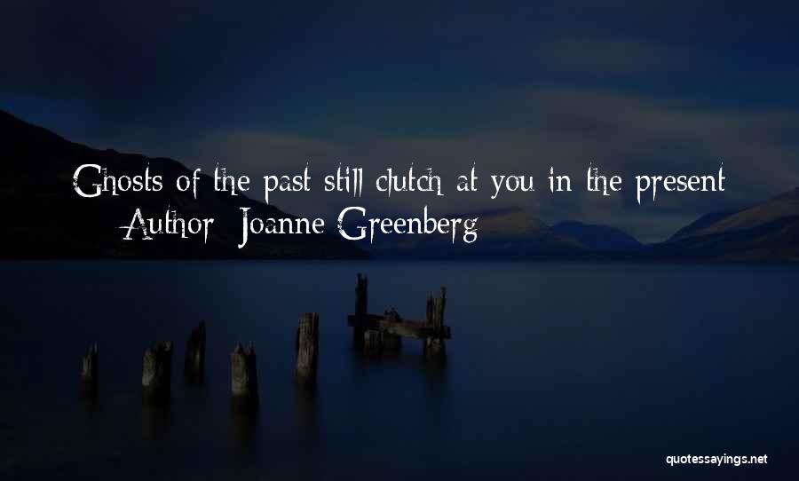 Past Ghosts Quotes By Joanne Greenberg