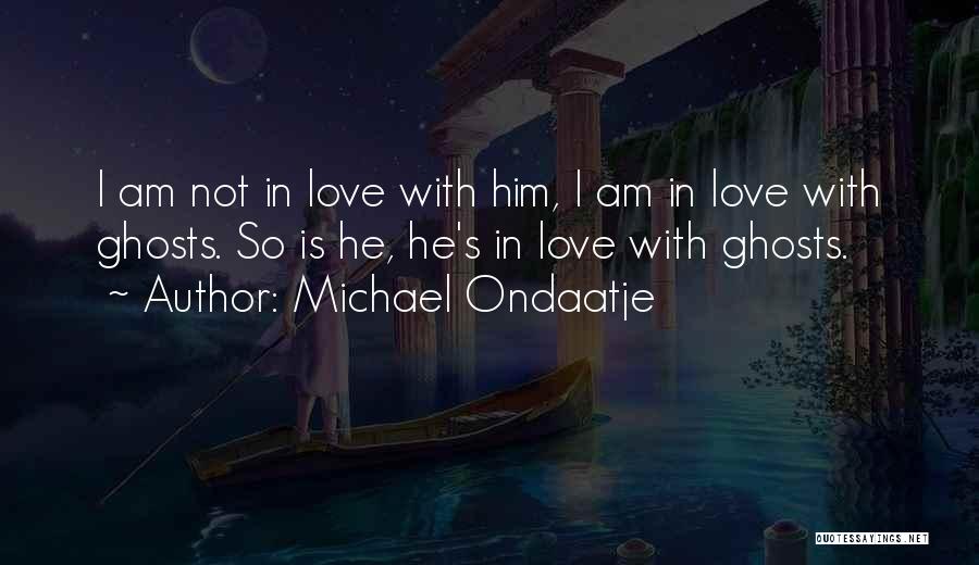 Past Ghosts Quotes By Michael Ondaatje
