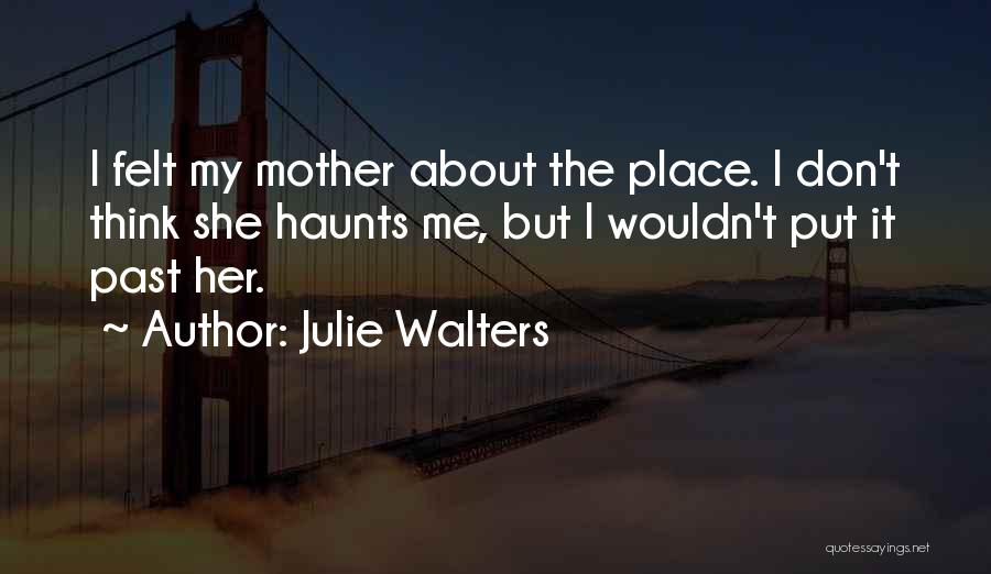 Past Haunts Me Quotes By Julie Walters