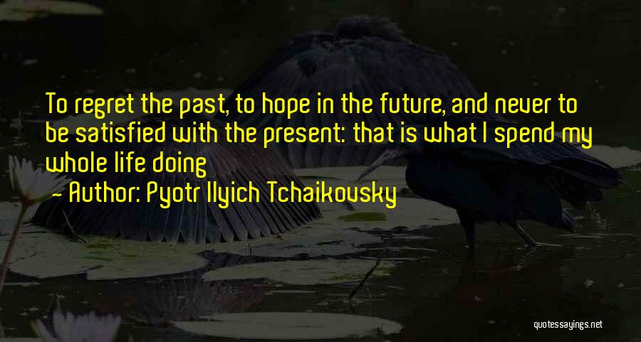 Past Life Regret Quotes By Pyotr Ilyich Tchaikovsky