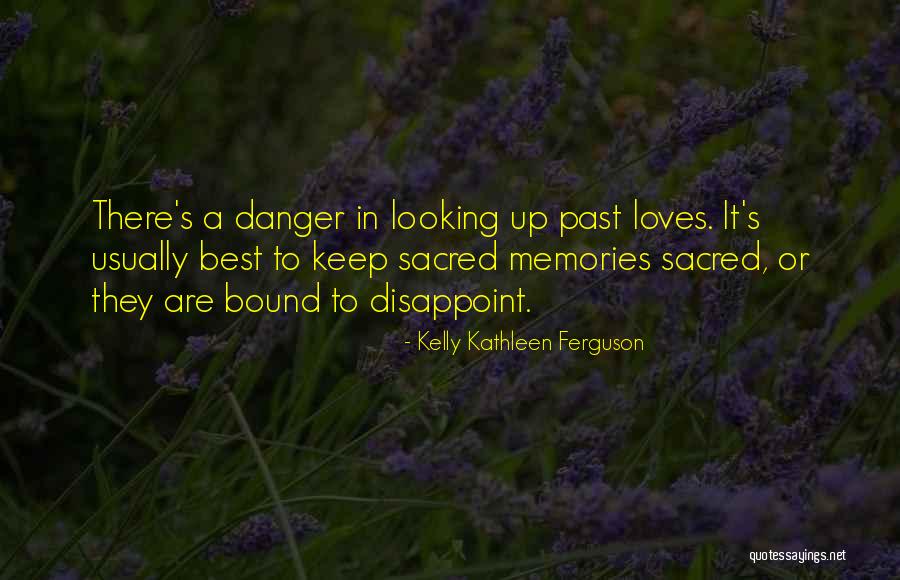 Past Loves Quotes By Kelly Kathleen Ferguson Past Loves Quotes By Kelly Kathleen Ferguson