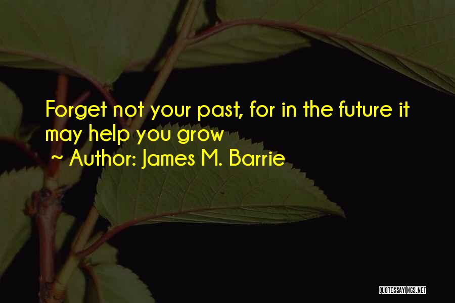 Past Not Future Quotes By James M. Barrie