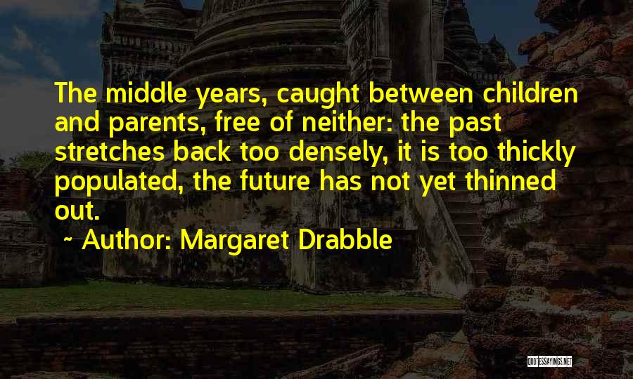 Past Not Future Quotes By Margaret Drabble