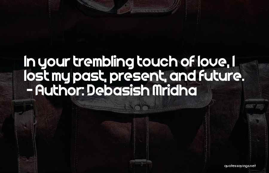 Past Present And Future Love Quotes By Debasish Mridha