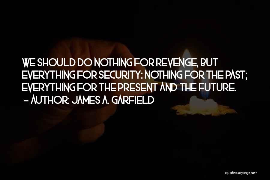 Past Present Future Quotes By James A. Garfield