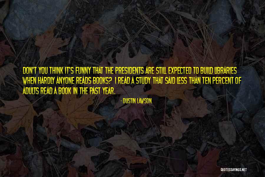 Past Presidents Quotes By Dustin Lawson Past Presidents Quotes By Dustin Lawson