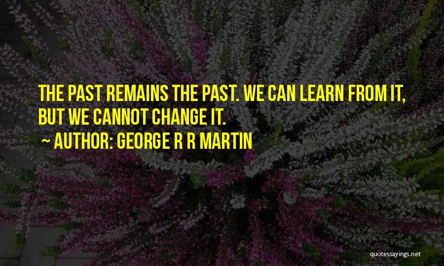 Past Remains Quotes By George R R Martin