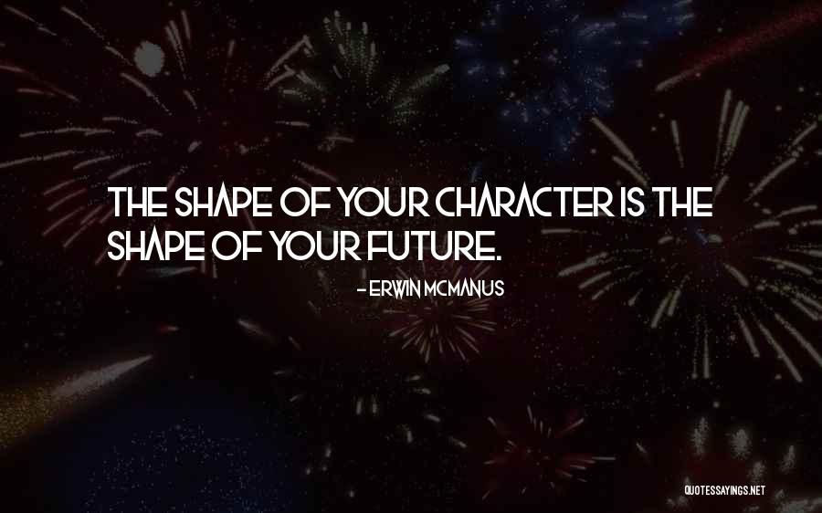 Past Shapes Our Future Quotes By Erwin McManus Past Shapes Our Future Quotes By Erwin McManus