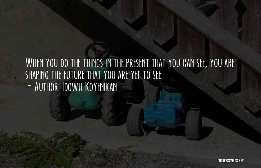 Past Shaping Future Quotes By Idowu Koyenikan
