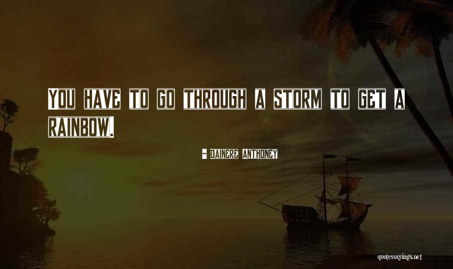 Past The Storm There Is A Rainbow Quotes By Dainere Anthoney Past The Storm There Is A Rainbow Quotes By Dainere Anthoney