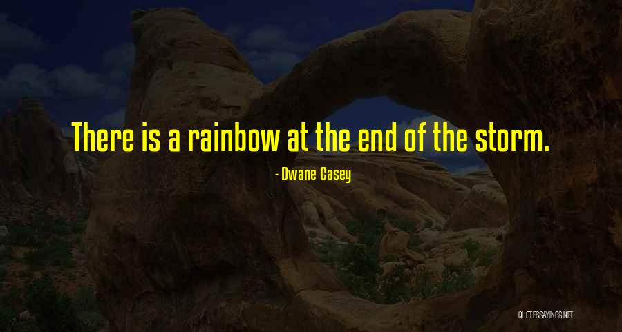 Past The Storm There Is A Rainbow Quotes By Dwane Casey Past The Storm There Is A Rainbow Quotes By Dwane Casey