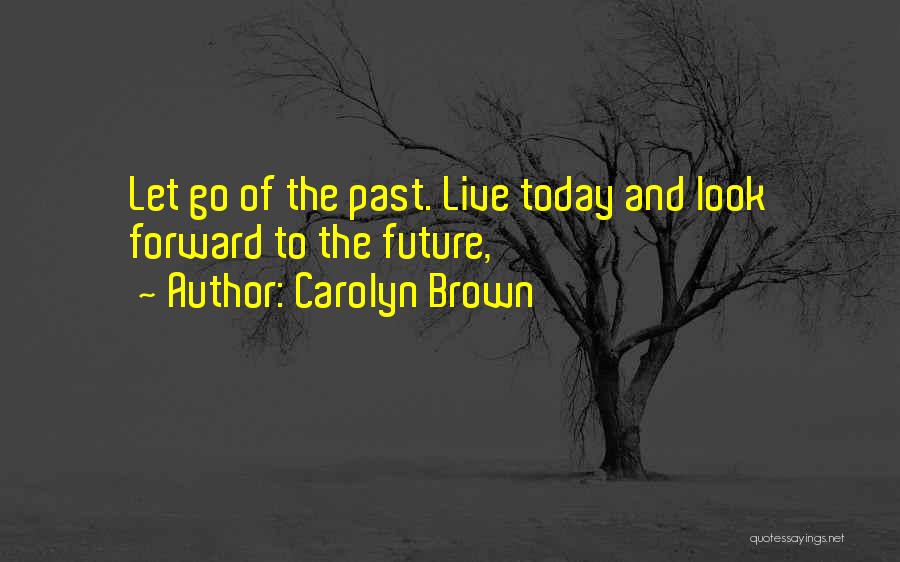 Past Today Future Quotes By Carolyn Brown