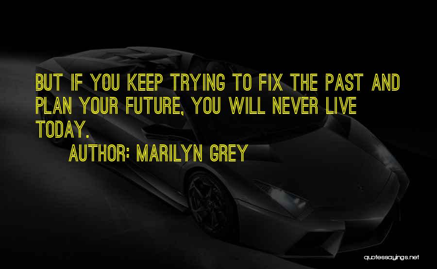 Past Today Future Quotes By Marilyn Grey