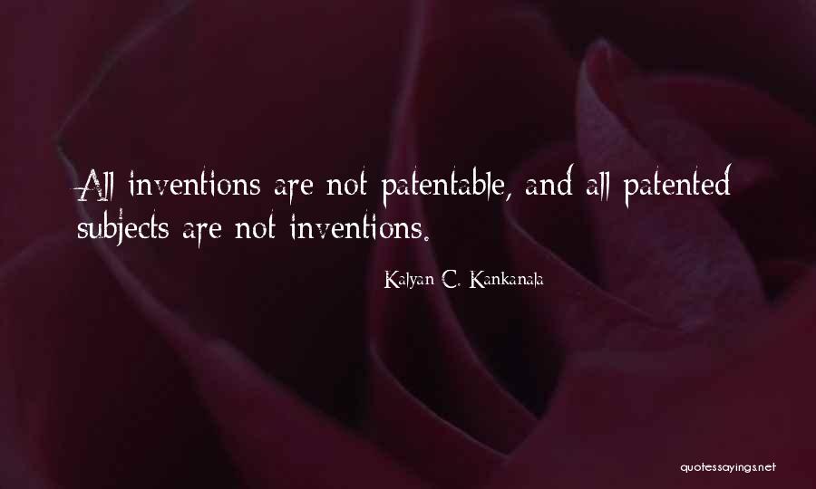 Patentable Subject Matter Quotes By Kalyan C. Kankanala Patentable Subject Matter Quotes By Kalyan C. Kankanala