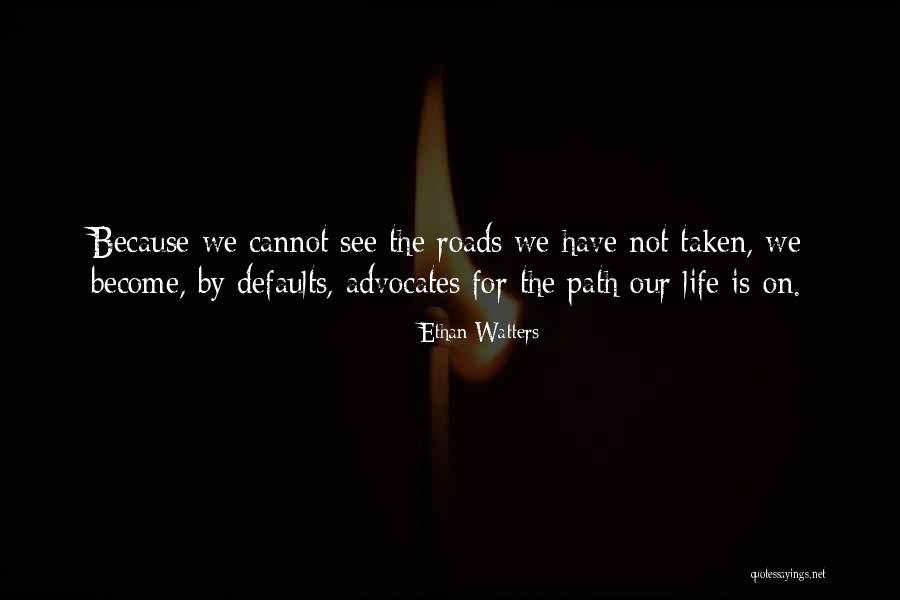 Path Not Taken Quotes By Ethan Watters Path Not Taken Quotes By Ethan Watters