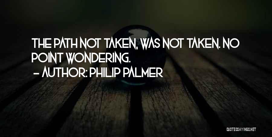 Path Not Taken Quotes By Philip Palmer