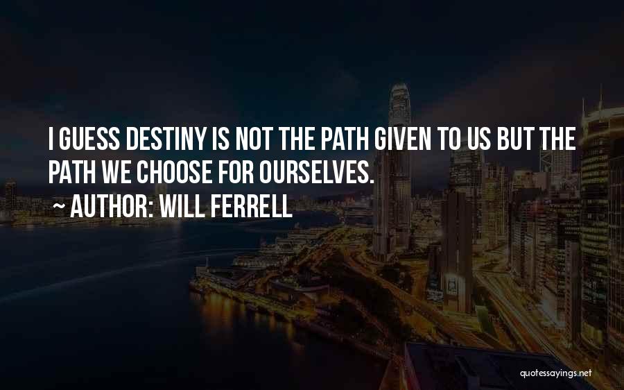 Path To Destiny Quotes By Will Ferrell