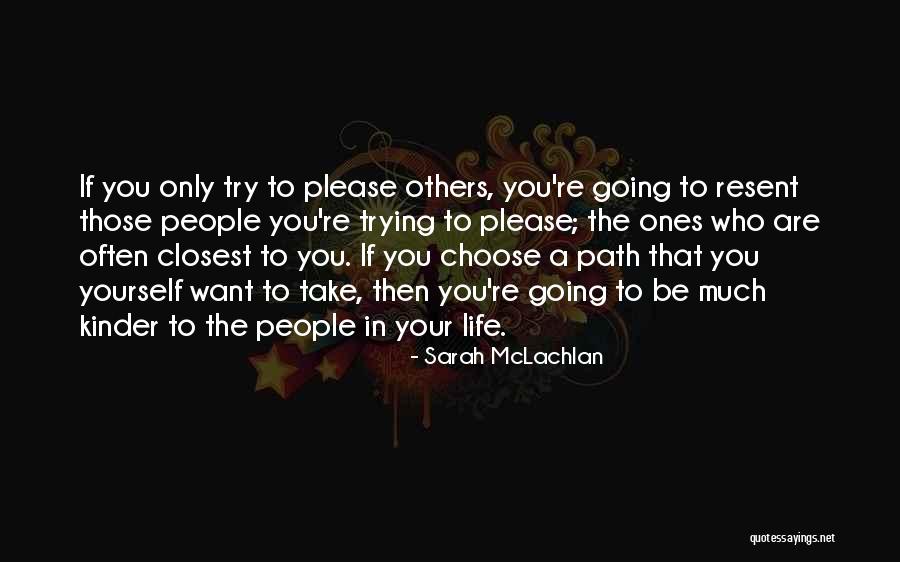 Path You Take In Life Quotes By Sarah McLachlan Path You Take In Life Quotes By Sarah McLachlan