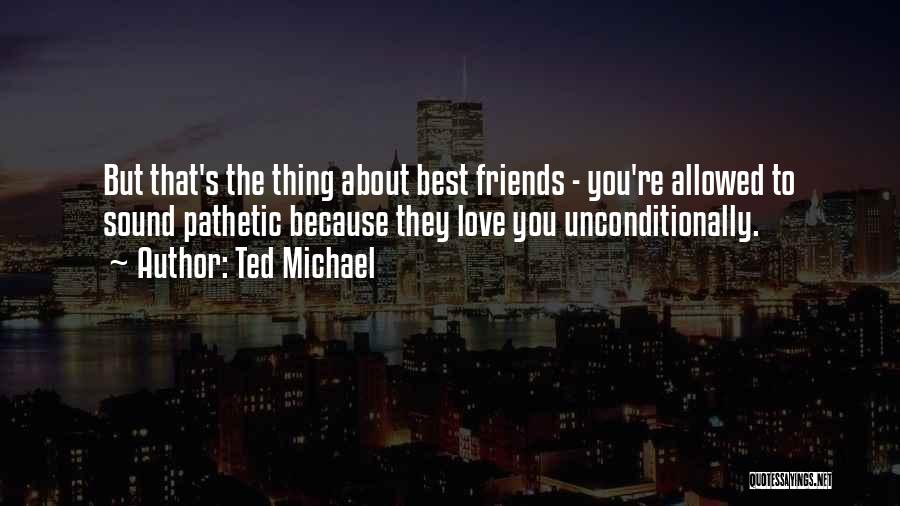 Pathetic Friends Quotes By Ted Michael