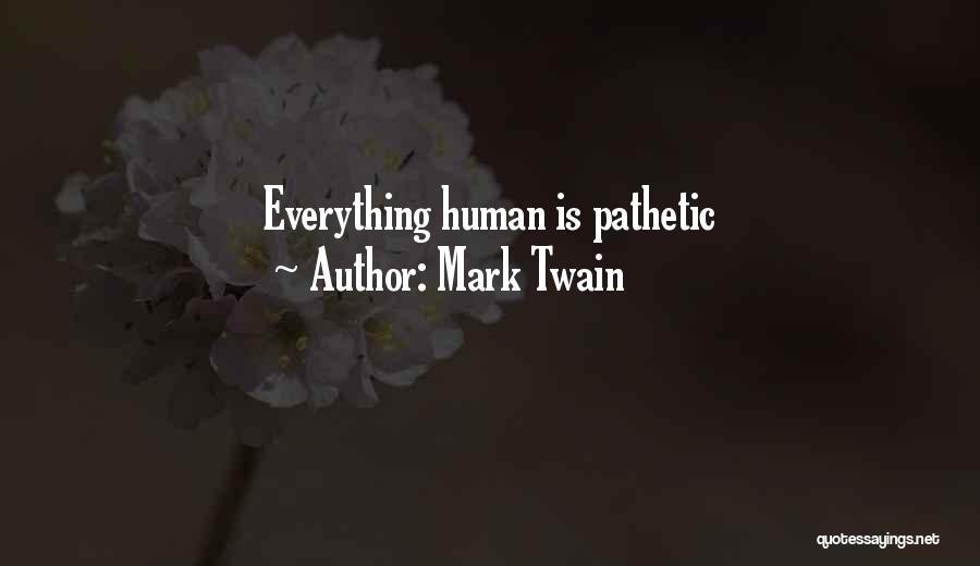 Pathetic Humans Quotes By Mark Twain