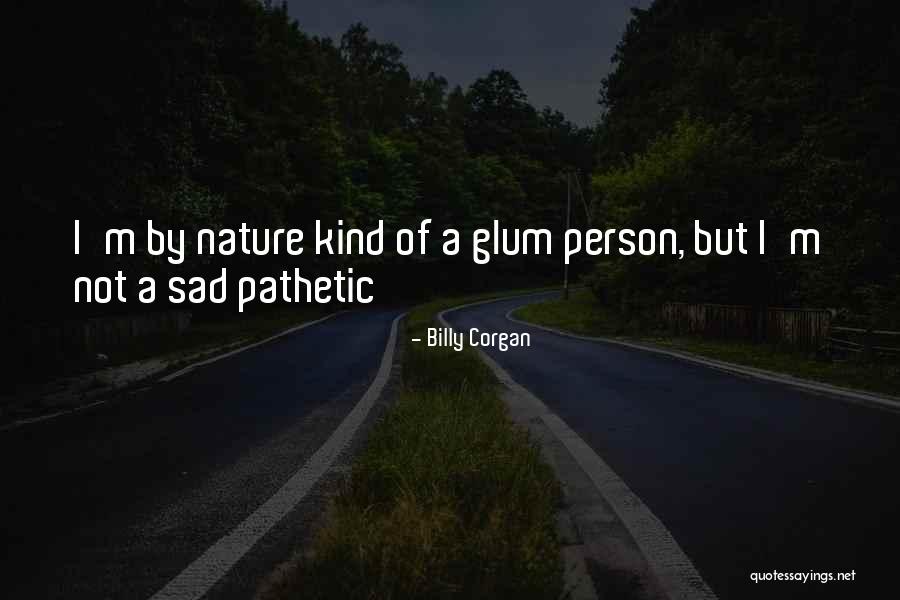 Pathetic Person Quotes By Billy Corgan Pathetic Person Quotes By Billy Corgan