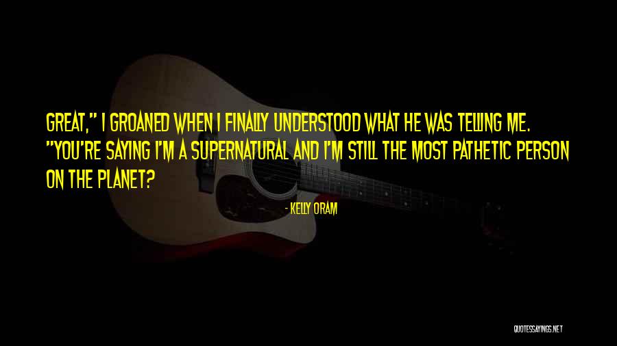 Pathetic Person Quotes By Kelly Oram Pathetic Person Quotes By Kelly Oram