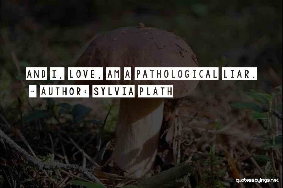 Pathological Liar Quotes By Sylvia Plath