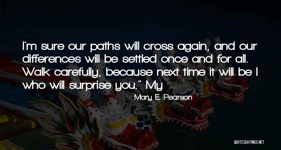 Paths Will Cross Again Quotes By Mary E. Pearson Paths Will Cross Again Quotes By Mary E. Pearson