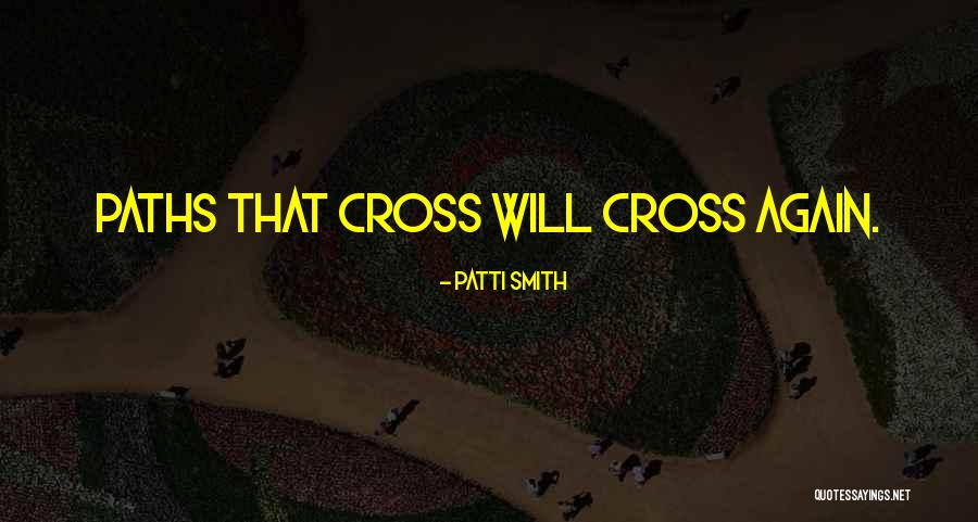 Paths Will Cross Again Quotes By Patti Smith Paths Will Cross Again Quotes By Patti Smith