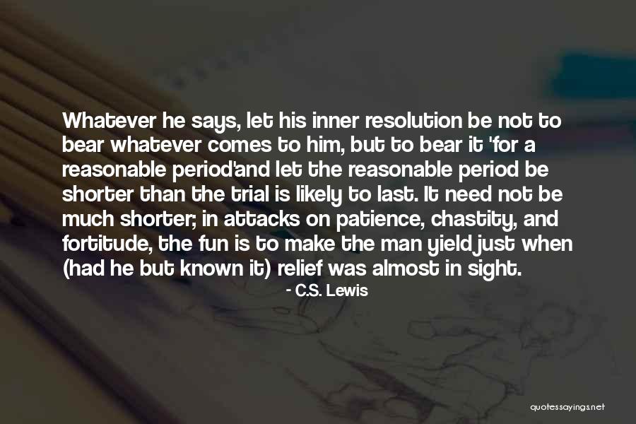 Patience And Fortitude Quotes By C.S. Lewis Patience And Fortitude Quotes By C.S. Lewis
