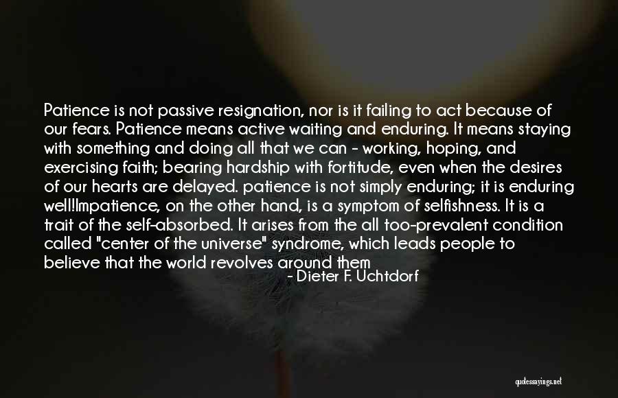 Patience And Fortitude Quotes By Dieter F. Uchtdorf Patience And Fortitude Quotes By Dieter F. Uchtdorf