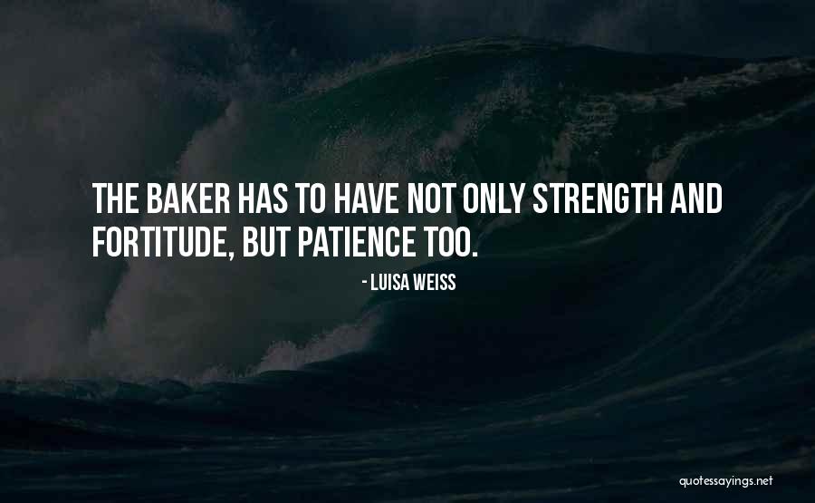 Patience And Fortitude Quotes By Luisa Weiss Patience And Fortitude Quotes By Luisa Weiss