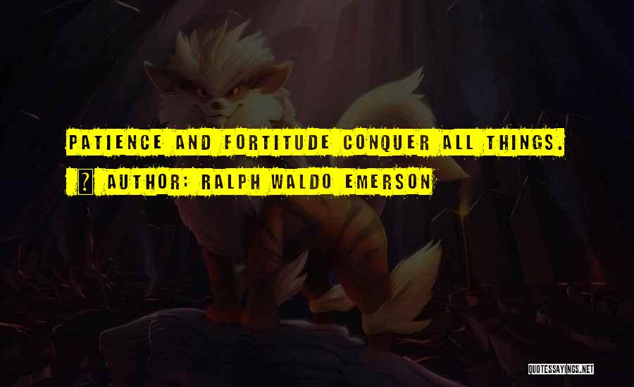 Patience And Fortitude Quotes By Ralph Waldo Emerson