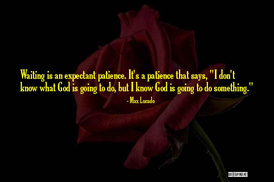 Patience And Waiting On God Quotes By Max Lucado