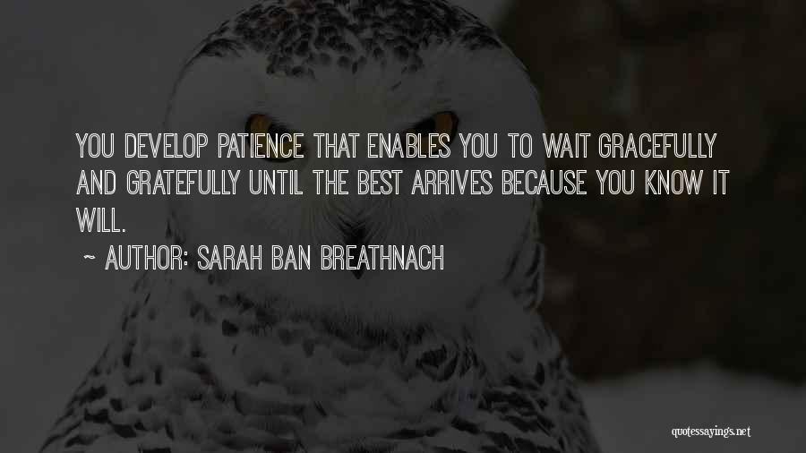 Patience Comes To Those Who Wait Quotes By Sarah Ban Breathnach