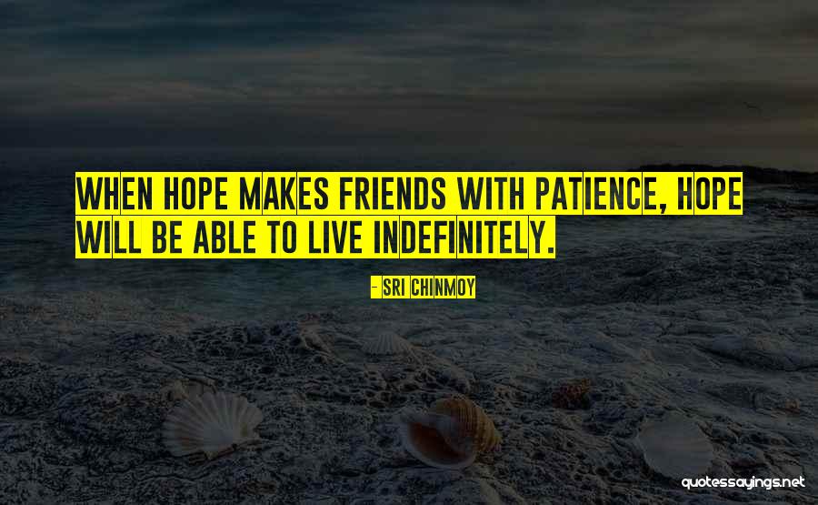 Patience Hope Quotes By Sri Chinmoy Patience Hope Quotes By Sri Chinmoy