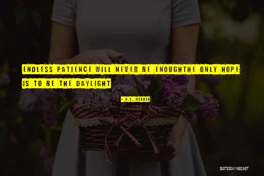 Patience Hope Quotes By W.S. Merwin Patience Hope Quotes By W.S. Merwin