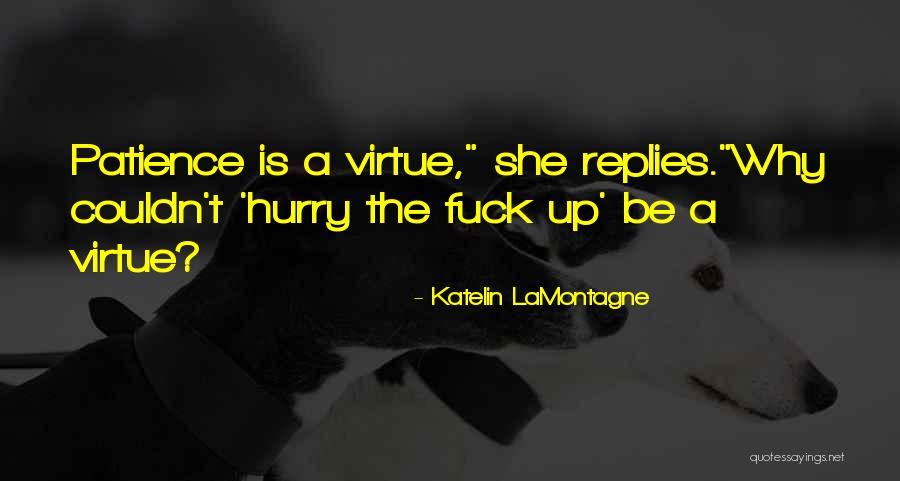 Patience Is A Virtue Quotes By Katelin LaMontagne Patience Is A Virtue Quotes By Katelin LaMontagne