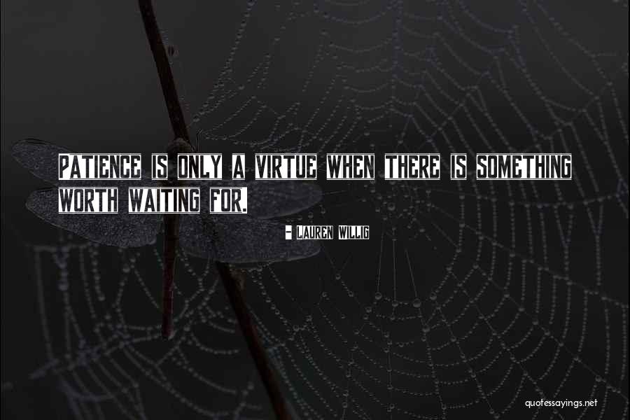 Patience Is A Virtue Quotes By Lauren Willig Patience Is A Virtue Quotes By Lauren Willig