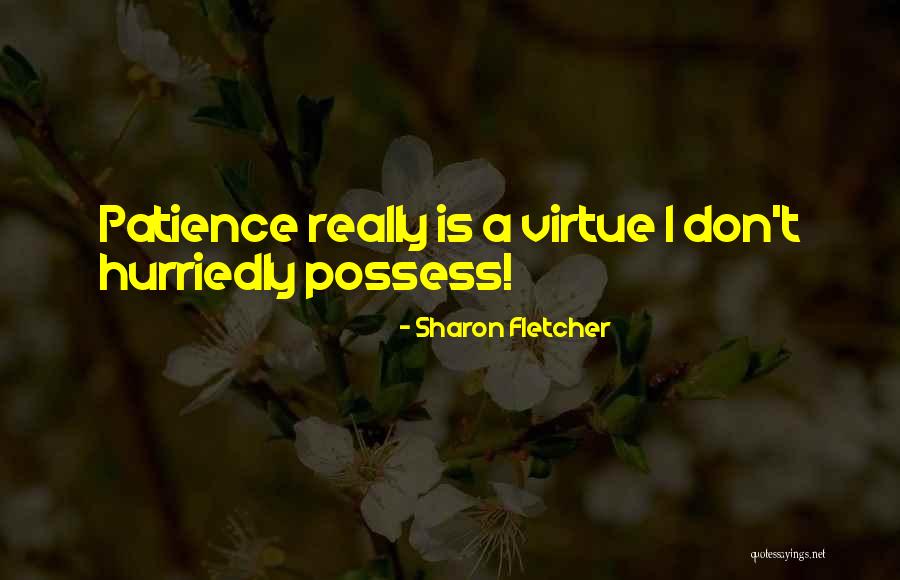Patience Is A Virtue Quotes By Sharon Fletcher Patience Is A Virtue Quotes By Sharon Fletcher