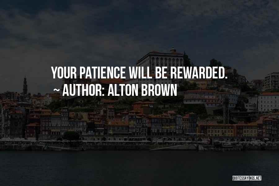 Patience Rewarded Quotes By Alton Brown