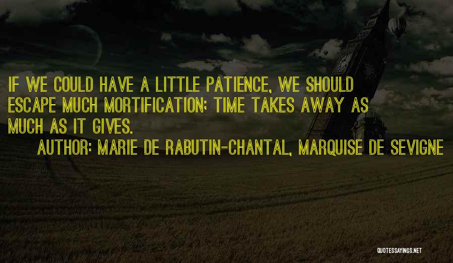 Patience Takes Time Quotes By Marie De Rabutin-Chantal, Marquise De Sevigne