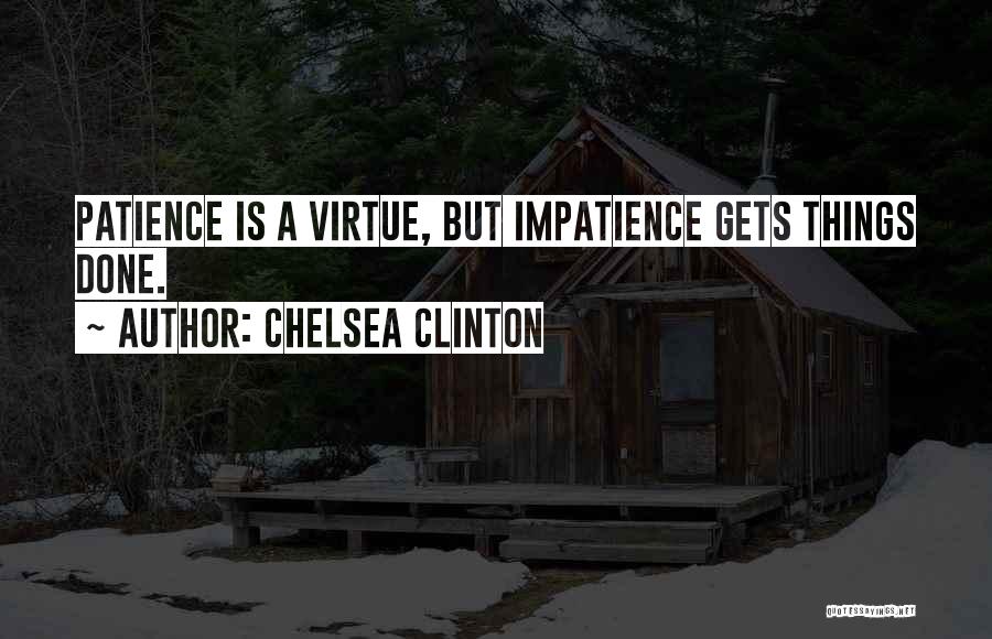 Patience Virtue Quotes By Chelsea Clinton