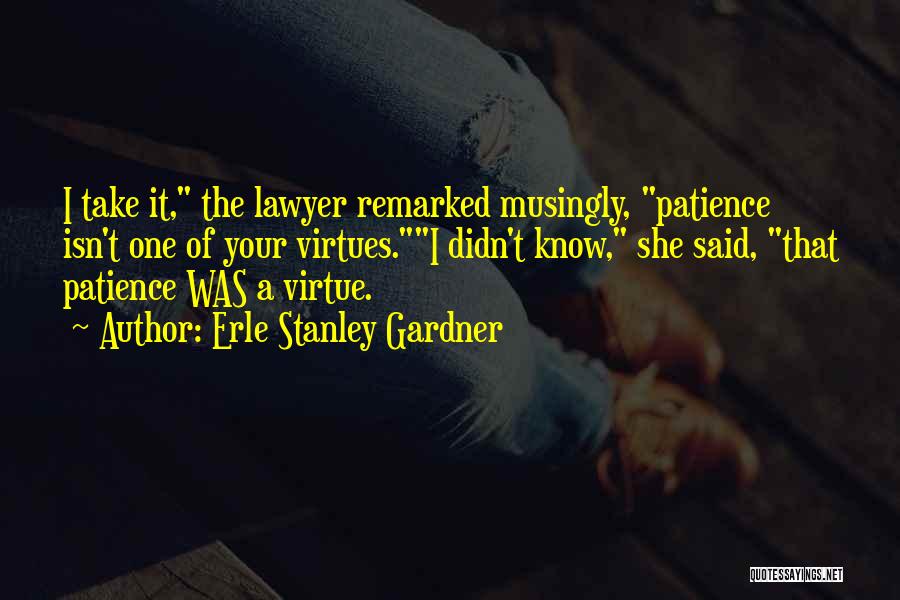 Patience Virtue Quotes By Erle Stanley Gardner