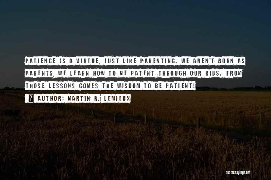 Patience Virtue Quotes By Martin R. Lemieux